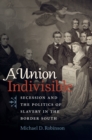 A Union Indivisible : Secession and the Politics of Slavery in the Border South - eBook