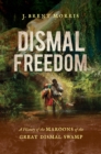 Dismal Freedom : A History of the Maroons of the Great Dismal Swamp - eBook