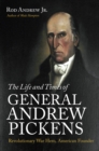 The Life and Times of General Andrew Pickens : Revolutionary War Hero, American Founder - eBook