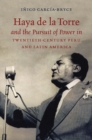 Haya de la Torre and the Pursuit of Power in Twentieth-Century Peru and Latin America - eBook