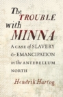 The Trouble with Minna : A Case of Slavery and Emancipation in the Antebellum North - eBook