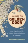 Closing the Golden Door : Asian Migration and the Hidden History of Exclusion at Ellis Island - eBook