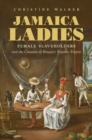 Jamaica Ladies : Female Slaveholders and the Creation of Britain's Atlantic Empire - eBook