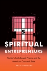 Spiritual Entrepreneurs : Florida's Faith-Based Prisons and the American Carceral State - eBook