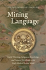 Mining Language : Racial Thinking, Indigenous Knowledge, and Colonial Metallurgy in the Early Modern Iberian World - eBook