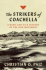 The Strikers of Coachella : A Rank-and-File History of the UFW Movement - eBook