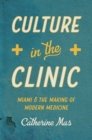Culture in the Clinic : Miami and the Making of Modern Medicine - eBook