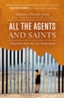 All the Agents and Saints, Paperback Edition : Dispatches from the U.S. Borderlands - eBook