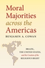 Moral Majorities across the Americas : Brazil, the United States, and the Creation of the Religious Right - eBook