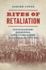 Rites of Retaliation : Civilization, Soldiers, and Campaigns in the American Civil War - eBook