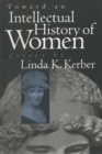Toward an Intellectual History of Women : Essays By Linda K. Kerber - eBook