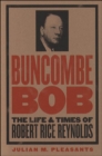 Buncombe Bob : The Life and Times of Robert Rice Reynolds - eBook