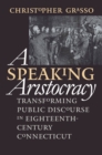 A Speaking Aristocracy : Transforming Public Discourse in Eighteenth-Century Connecticut - eBook