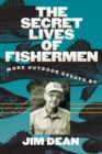 The Secret Lives of Fishermen : More Outdoor Essays - eBook