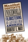 Manifest Destiny's Underworld : Filibustering in Antebellum America - eBook