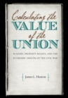 Calculating the Value of the Union : Slavery, Property Rights, and the Economic Origins of the Civil War - eBook
