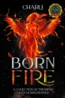 Born From Fire : A Collection Of Triumphs Over Getting Burned - eBook
