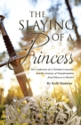 The Slaying of a Princess : The Confession of a Christian Counselor and Her Journey of Transformation from Princess to Warrior - eBook