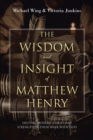 The Wisdom and Insight of Matthew Henry : Helping Modern Christians Strengthen Their Walk with God - eBook