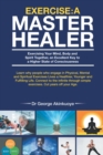 Exercise - A Master Healer : Exerting Your Mind, Body and Spirit Together, an Excellent Key to a Higher State of Consciousness - eBook