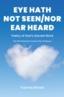 Eye Hath Not Seen-Nor Ear Heard : Poetry of GodaEUR(tm)s Sacred Word The Old Testament Comes Alive via Rhyme - eBook