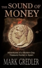 The Sound of Money : Adventures of a Modern-Day Treasure Hunter in Spain - eBook