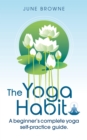 The Yoga Habit : A Beginner's Complete Yoga Self-Practice Guide - eBook