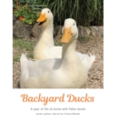 Backyard Ducks : A year of life at home with Pekin ducks - eBook