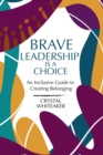 Brave Leadership is a Choice : An Inclusive Guide to Creating Belonging - eBook