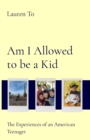 Am I Allowed to be a Kid : The Experiences of an American Teenager - eBook