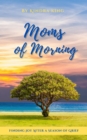 Moms of Morning : Finding Joy After a Season of Grief - eBook