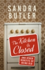 The Kitchen Is Closed : And Other Benefits of Being Old - eBook
