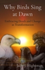 Why Birds Sing at Dawn : Embracing Death and Change as Transformation - eBook