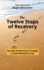 The Twelve Steps of Recovery : Success in Recovery Through a Faith-Based Journey - eBook