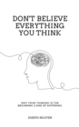 Don't Believe Everything You Think : Why Your Thinking Is The Beginning & End Of Suffering - eBook
