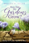 How Did My Gardens Grow? : Putting Life Puzzles Together for Better - eBook