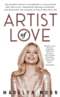 Artist of Love : The Modern Woman's Guidebook To Unleashing Her Creativity, Deepening Her Relationships, And Becoming The Leading Actor in Her Own Life - eBook