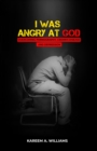 I Was Angry at God : Overcoming Pornography, Crohn's disease and Depression - eBook