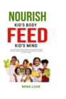 NOURISH KID'S BODY FEED KID'S MIND : A Concise Parent's Guide to Building Strong Bodies and Sharp Minds through Balanced Nutrition and Healthy Habits for Kids of All Ages - eBook