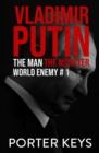 Vladimir Putin : The Man, The Monster, World Enemy #1 - eBook