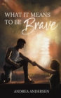 What It Means To Be Brave: What It Means : Book 2 - eBook
