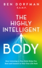 The Highly Intelligent Body: : How Listening to Your Body Helps You Heal and Connect to Your True Life Path - eBook