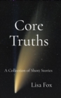 Core Truths : A Collection of Speculative Short Stories - eBook