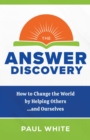 The Answer Discovery - How to Change the World by Helping Others...and Ourselves - eBook