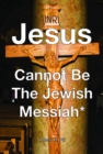 Jesus Cannot Be The Jewish Messiah* - eBook