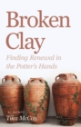 Broken Clay : Finding Renewal in the Potter's Hands - eBook