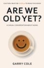 Are We Old Yet? : A casual conversation about aging - eBook