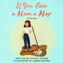 If You Give a Mom a Mop : A Parody - eBook