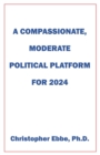 A Compassionate, Moderate Political Platform for 2024 - eBook