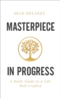 Masterpiece in Progress : A Daily Guide to a Life Well Crafted - eBook